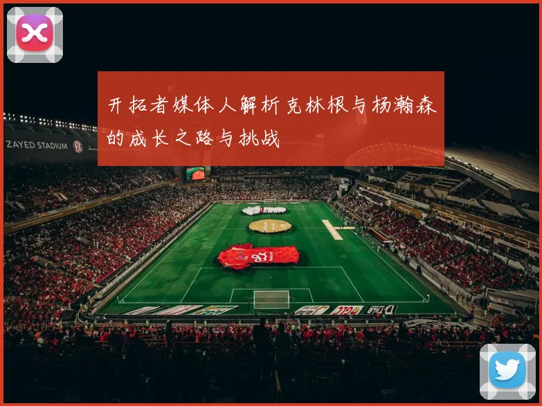 开拓者媒体人解析克林根与杨瀚森的成长之路与挑战