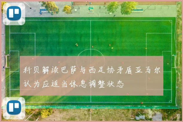 科贝解读巴萨与西足协矛盾亚马尔认为应适当休息调整状态