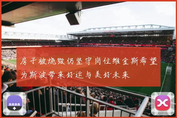 房子被烧毁仍坚守岗位维金斯希望为斯波带来好运与美好未来